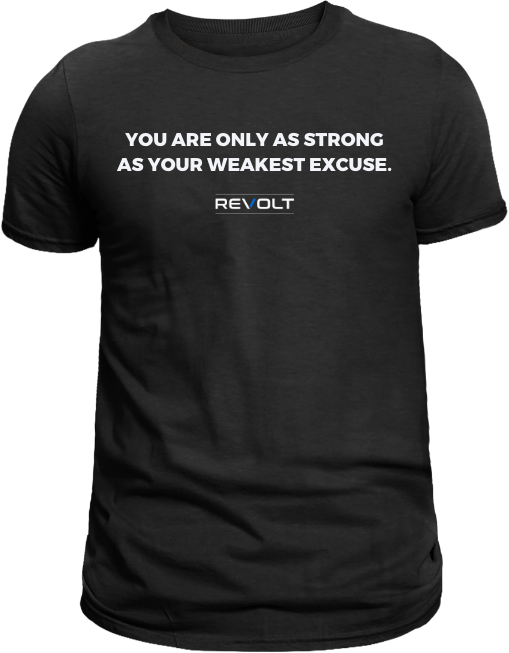 You Are Only As Strong As Your Weakest Excuse.