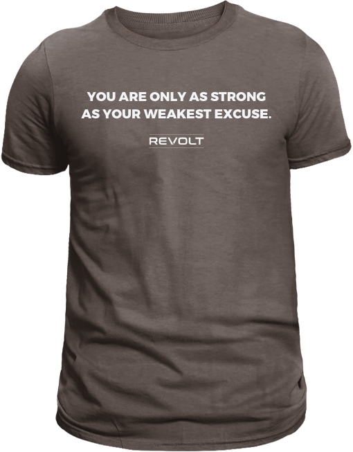 You Are Only As Strong As Your Weakest Excuse.
